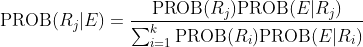 \text{PROB}(R_j|E)=\frac{\text{PROB}(R_j)\text{PROB}(E|R_j)}{\sum^{k}_{i=1}\text{PROB}(R_i)\text{PROB}(E|R_i)}